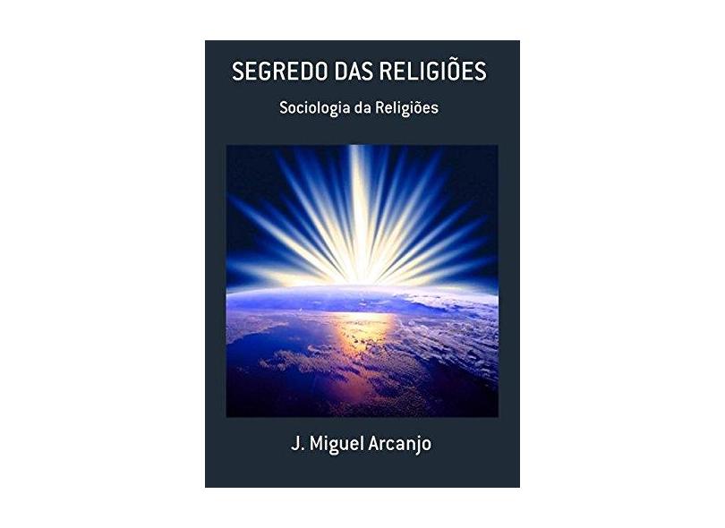 Segredo das Religiões - J. Miguel Arcanjo - 9788556976208