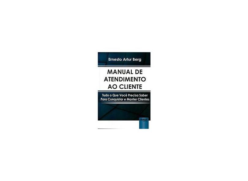 Manual de Atendimento ao Cliente - Tudo o Que Você Precisa Saber Para Conquistar e Manter Clientes - Berg, Ernesto Artur - 9788536244143