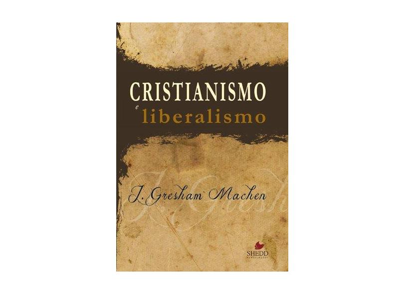 Cristianismo e Liberalismo - John Gresham Machen - 9788580380187