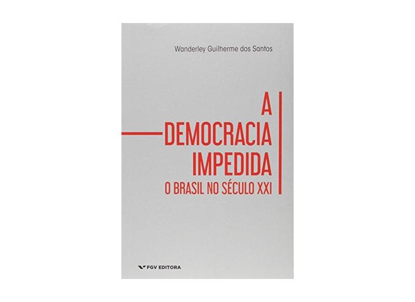 O Democracia Impedida. O Brasil no Século XXI - Wanderley Guilherme Dos Santos - 9788522519422