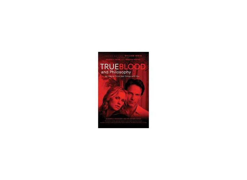 True Blood and Philosophy: We Wanna Think Bad Things with You - William Irwin - 9780470597729