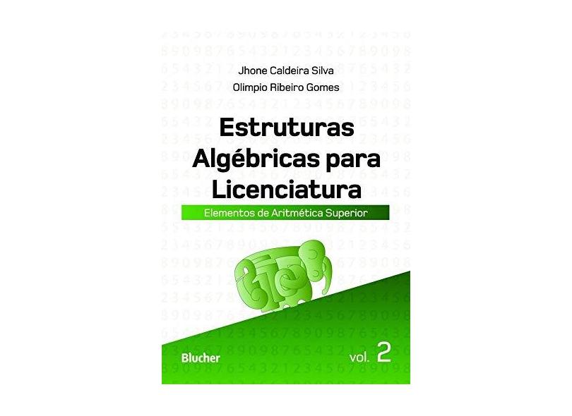 Estruturas Algébricas Para Licenciatura: Elementos de Aritmética Superior (Volume 2) - Jhone Caldeira Silva - 9788521211464