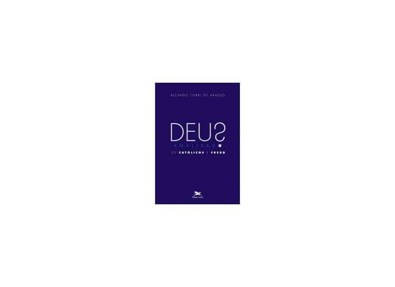 Deus Analisado - Os Católicos e Freud - Araújo, Ricardo Torri De - 9788515040926