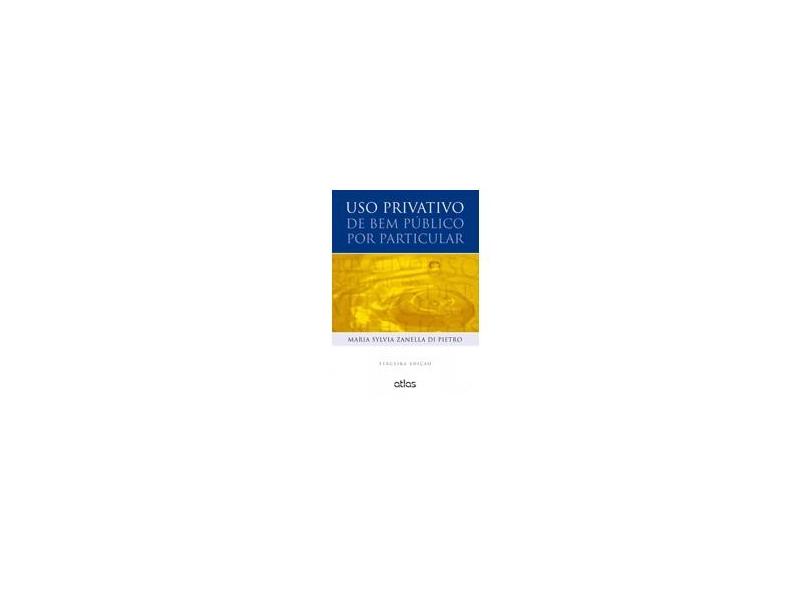 Uso Privativo de Bem Público Por Particular - 3ª Ed. 2014 - Pietro, Maria Sylvia Zanella Di - 9788522488049