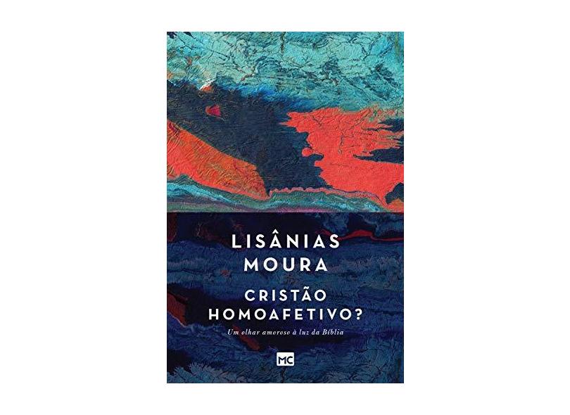 Cristão Homoafetivo? Um Olhar Amorosoà Luz da Bíblia - Moura, Lisânias - 9788543302300