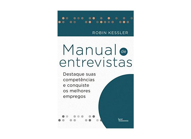 Manual de Entrevistas - Destaque Suas Competências e Conquiste Os Melhores Empregos - Kessler, Robin - 9788568905111