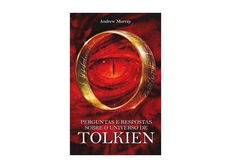 Perguntas e Respostas Sobre o Universo de Tolkien - 2ª Ed. 2013 - Murray, Andrew; Murray, Andrew - 9788578277789
