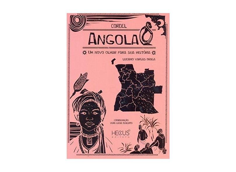 Angola - Um Novo Olhar Para Sua História - Col. África-Uma Viagem Através do Cordel - Braga, Luciano Vargas - 9788567281025
