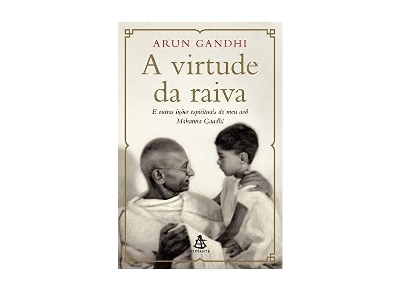 Virtude da Raiva, A: E Outras Lições Espirituais do Meu Avô Mahatma Gandhi - Arun Gandhi - 9788543105376