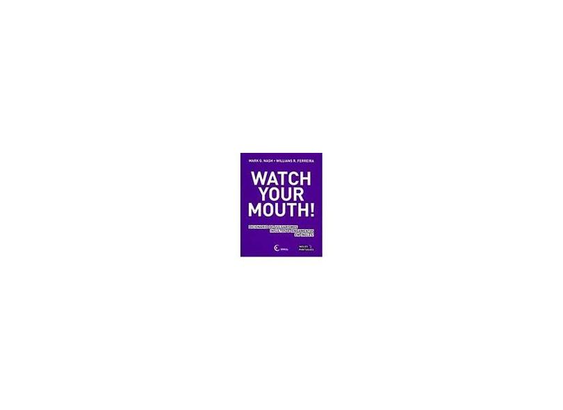 Watch Your Mouth! - Dicionário de Vulgarismos, Insultos e Xingamentos em Inglês - Nash, Mark G.; Ferreira, Willians R. - 9788578440466