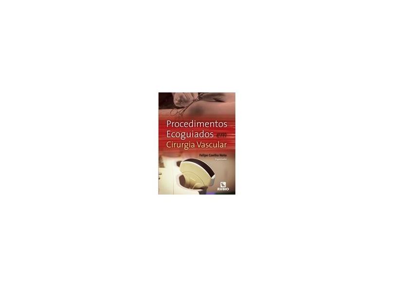 Procedimentos Ecoguiados Em Cirurgia Vascular - Felipe Coelho Neto; - 9788584110599