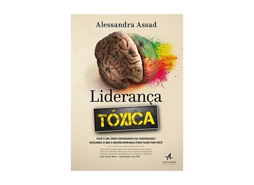 Liderança Tóxica - Você É Um Líder Contagiante ou Contagioso? Descubra o Que A Neuroliderança... - Alessandra Assad - 9788550801636