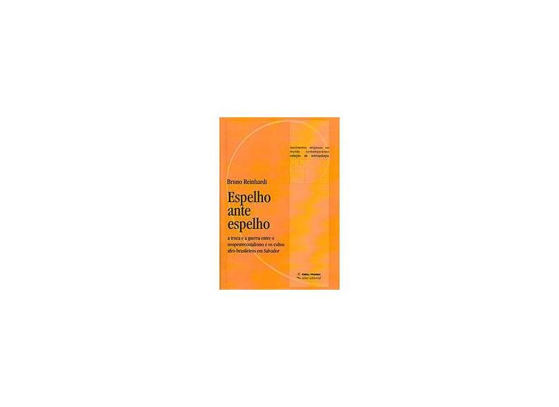Espelho Ante Espelho - A Troca e a Guerra Entre o Neopentecostalismo e os Cultos Afro-brasileiros - Reinhardt, Bruno - 9788585115388