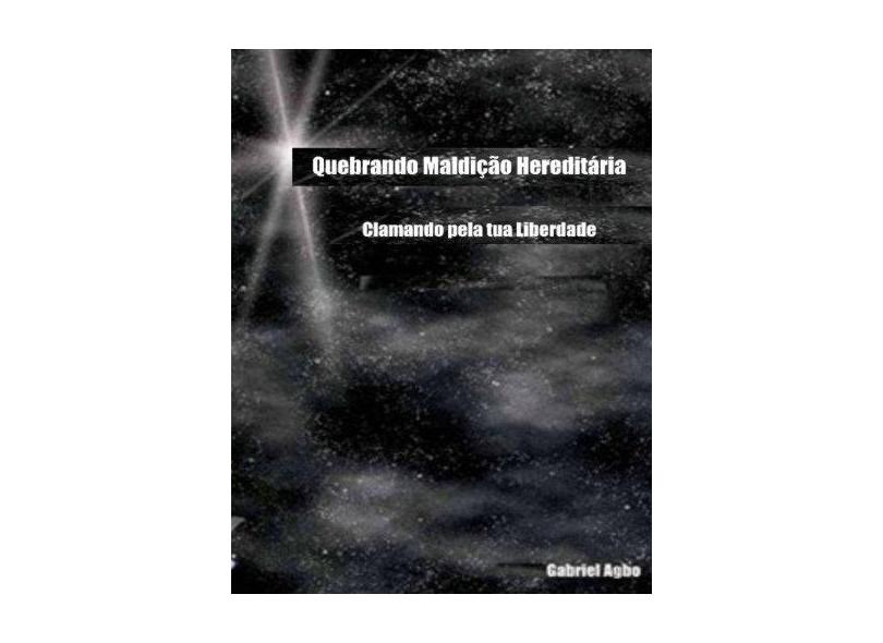 Quebrando Maldicao Hereditaria: Clamando Pela Tua Liberdade - Gabriel Agbo - 9781537398853