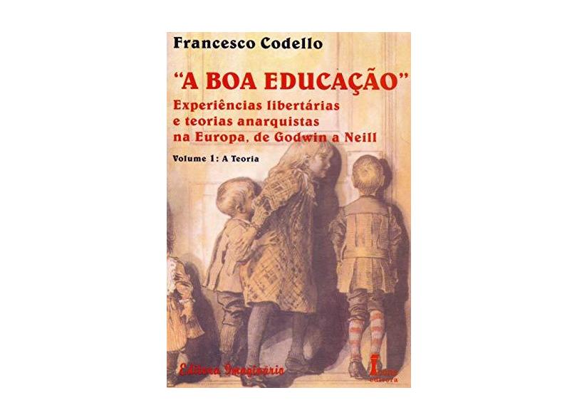 ''a Boa Educação'' - Experiências Libertárias e Teorias Anarquistas na Europa, de Godwin a Neill - Codello, Francesco - 9788527409476