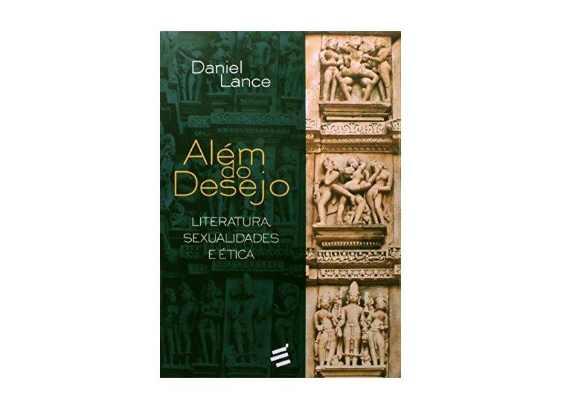 Além do Desejo - Literatura, Sexualidade e Ética - Col. Biblioteca René Girard - Lance, Daniel - 9788580331912