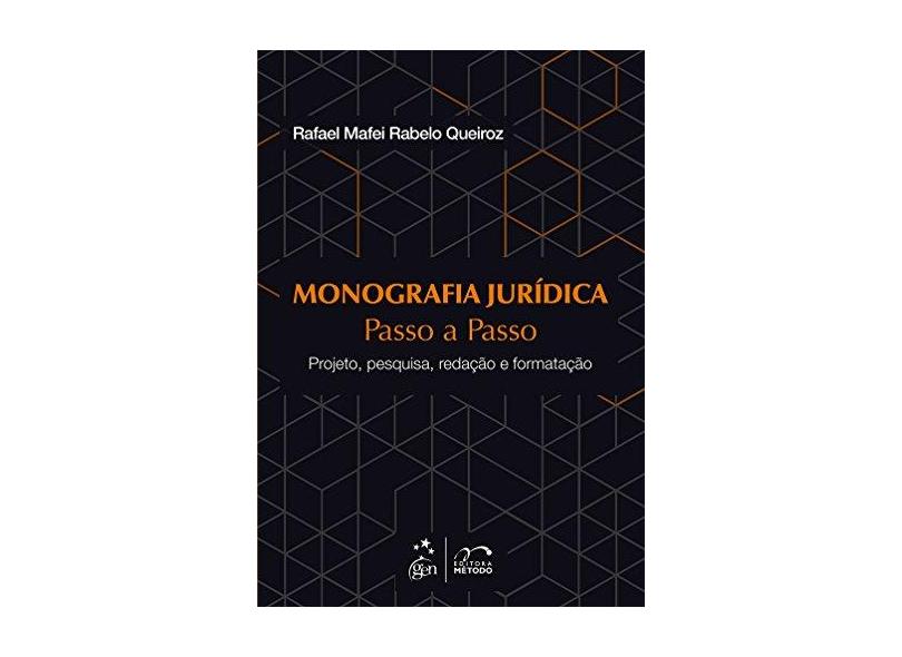 Monografia Jurídica - Passo A Passo - Projeto, Pesquisa, Redação e Formatação - Queiroz, Rafael Mafei Rabelo - 9788530962067