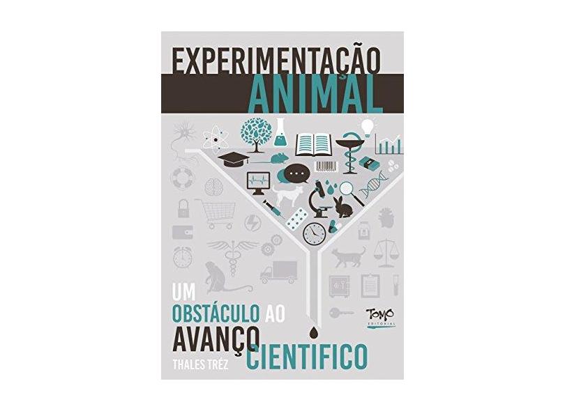 Experimentação Animal. Um Obstáculo ao Avanço Científico - Thales Tréz - 9788586225932