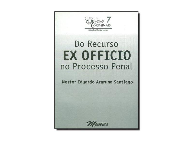 Do Recurso Ex Oficio no Processo Penal - Nestor Eduardo Araruna Santiago - 9788587054630