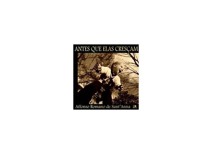 Antes Que Elas Cresçam - Affonso Romano De Sant´anna - 9788588781122
