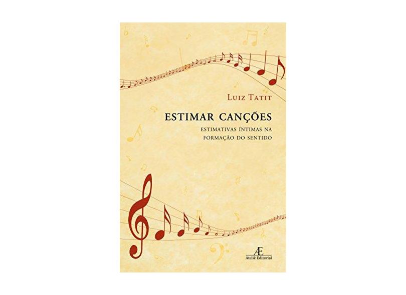 Estimar Canções: Estimativas Íntimas na Formação do Sentido - Luiz Tatit - 9788574807379