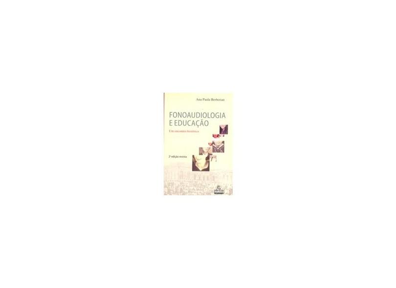 Fonoaudiologia e Educação - Um Encontro Histórico - 2ª Ed. 2007 - Berberian, Ana Paula - 9788585689797