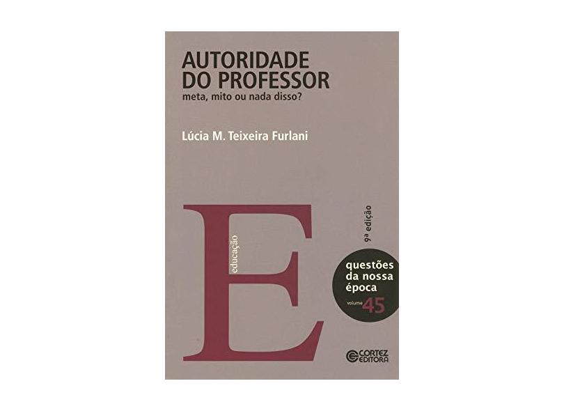 Autoridade do Professor: Meta, Mito ou Nada Disso? - Volume 45 - Lúcia M. Teixeira Furlani - 9788524919312