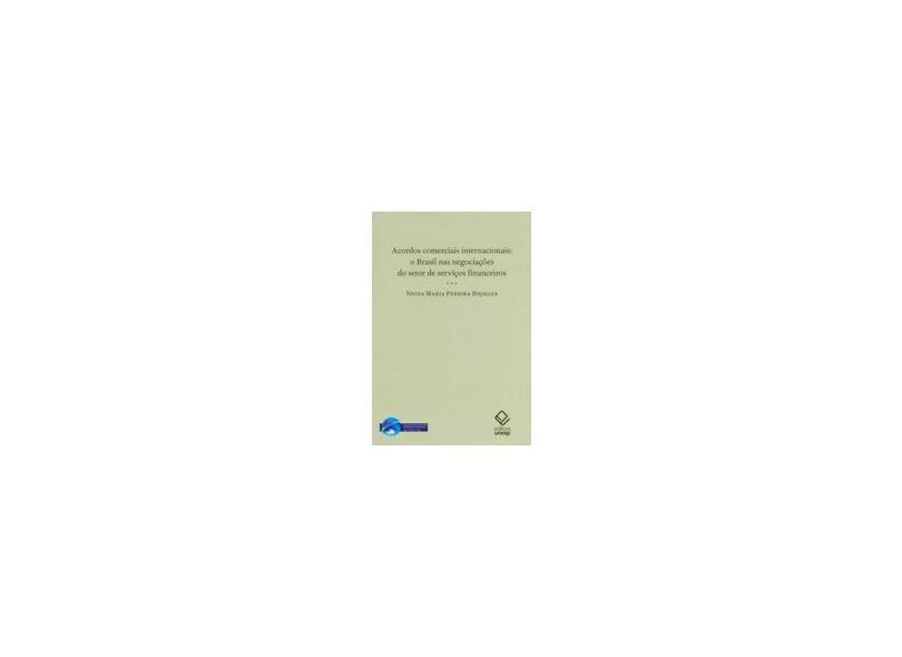 Acordos Comerciais Internacionais - O Brasil nas Negociações do Setor de Serviços Financeiros - Bojikian, Neusa Maria Pereira - 9788571399884