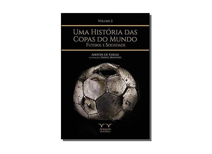 Uma História Das Copas do Mundo - Futebol e Sociedade - Vol. 2 - Farias, Airton De - 9788563171931
