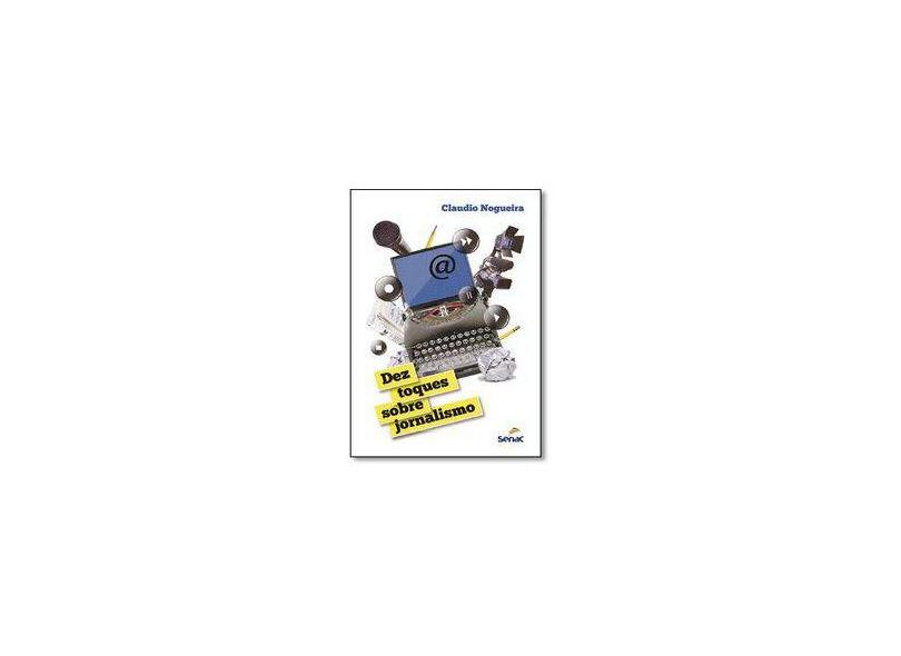 Dez Toques Sobre Jornalismo - Nogueira, Claudio - 9788577563135