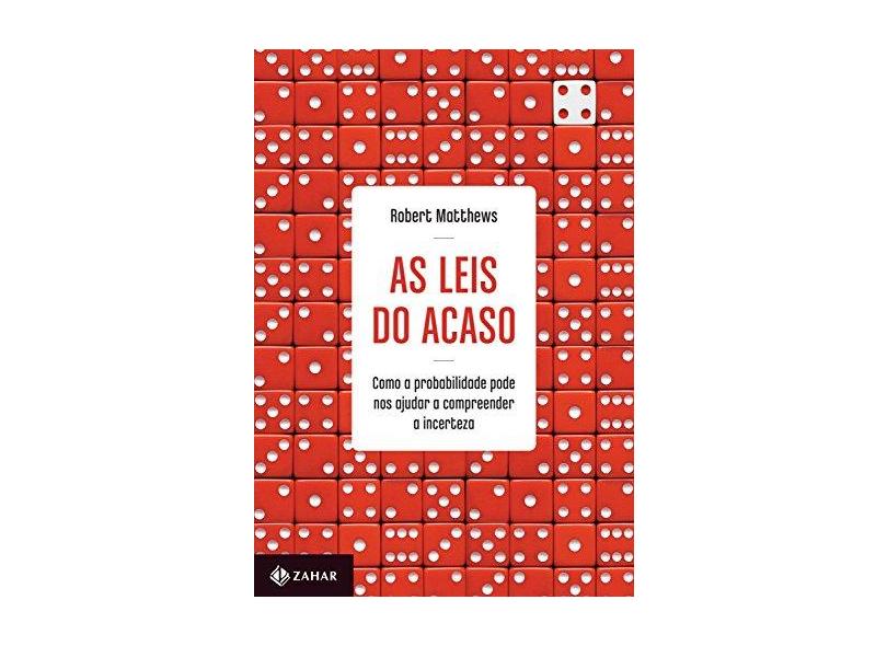 As Leis do Acaso. Como a Probabilidade Pode nos Ajudar a Compreender a Incerteza - Robert Matthews - 9788537816677