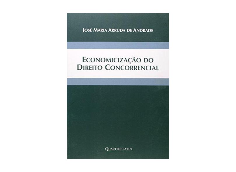 Economicização do Direito Concorrencial - Jose Maria Arruda De Andrade - 9788576747024