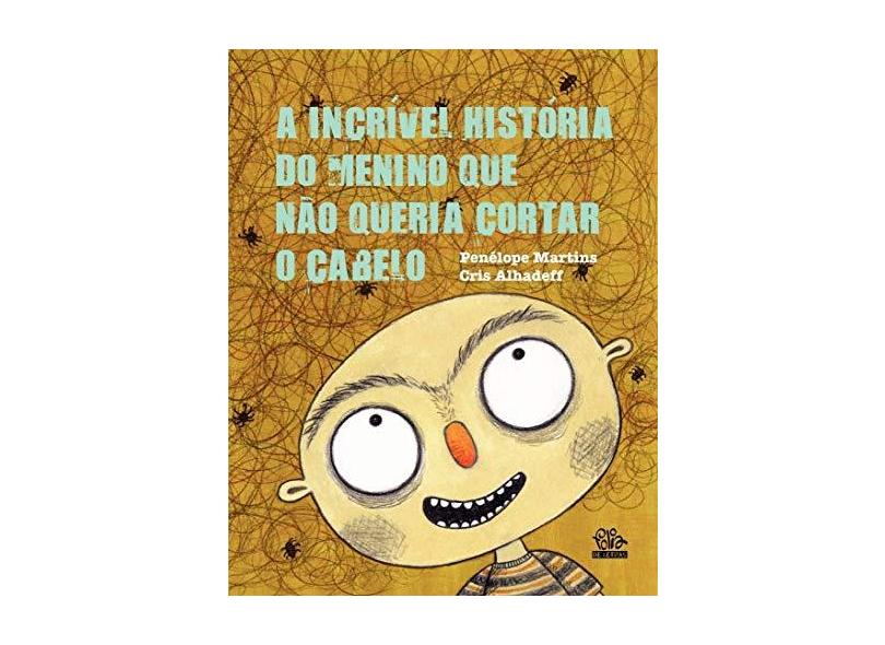 A Incrível História do Menino Que Não Queria Cortar o Cabelo - Martins, Penélope - 9788565845168