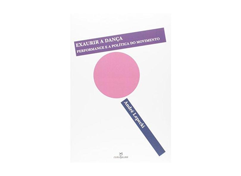 Exaurir a Dança: Performance e a Política do Movimento - Andre Lepepi - 9788539108589