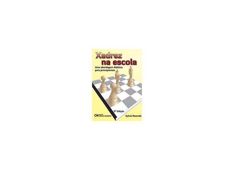 Xadrez na Escola - Uma Abordagem Didática Para Principiantes - 2ª Ed. 2013 - Rezende, Sylvio - 9788539903856