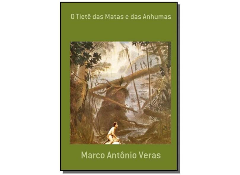 O Tietê das Matas e das Anhumas - Marco Antônio Veras - 9788591046904