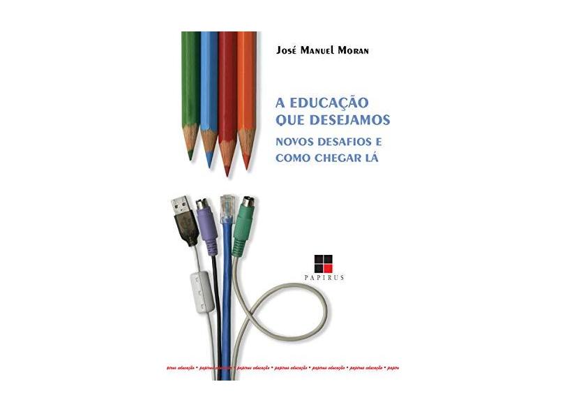 A Educação que Desejamos - Novos Desafios e ... - Moran, Jose Manuel - 9788530808358