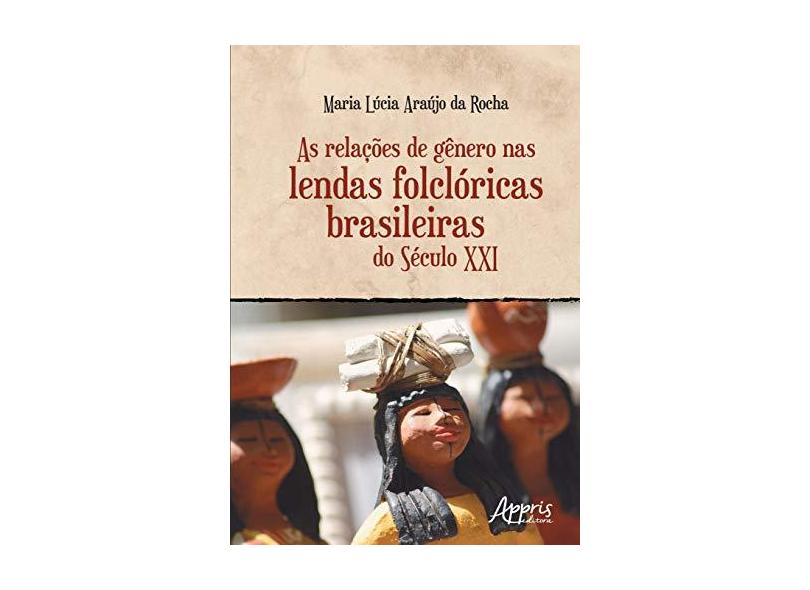 As Relações de Gênero nas Lendas Folclóricas Brasileiras do Século XXI - Maria Lúcia Araújo Da Rocha - 9788547317867