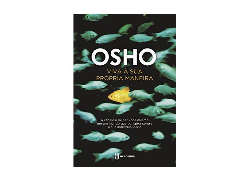 Viva À Sua Própria Maneira - A Rebeldia De Ser Você Mesmo Em Um Mundo Que Conspira Contra A Sua Individualidade - Osho - 9788542212259