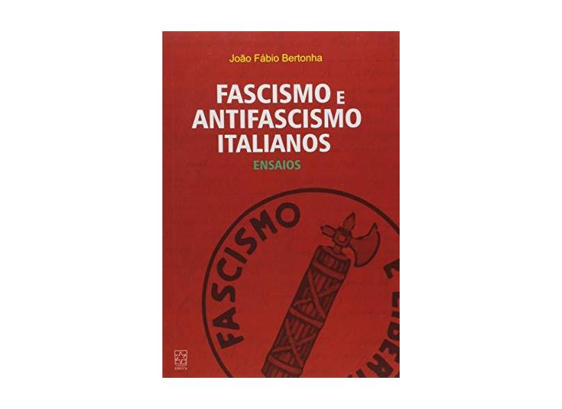 Fascismo e Antifascismo Italianos: Ensaios - Jo&#227;o F&#225;bio Bertonha - 9788570618276