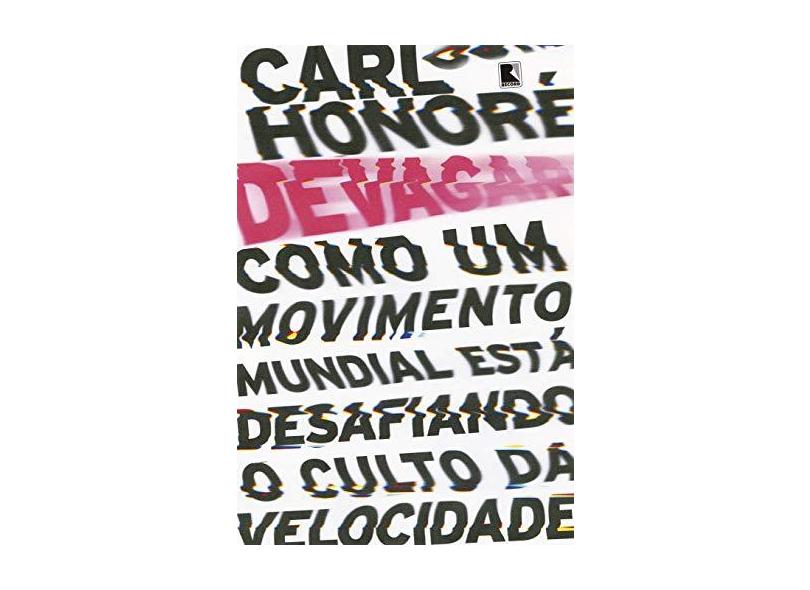 Devagar: Como um movimento mundial está desafiando o culto da velocidade - Carl Honoré - 9788501114495
