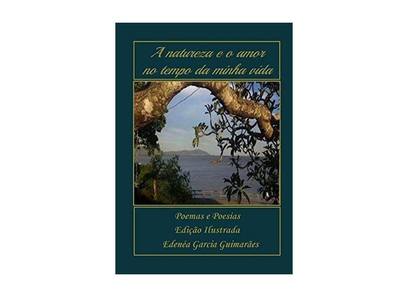 A Natureza e o Amor no Tempo da Minha Vida - Edenéa Garcia Guimarães - 9788591802500