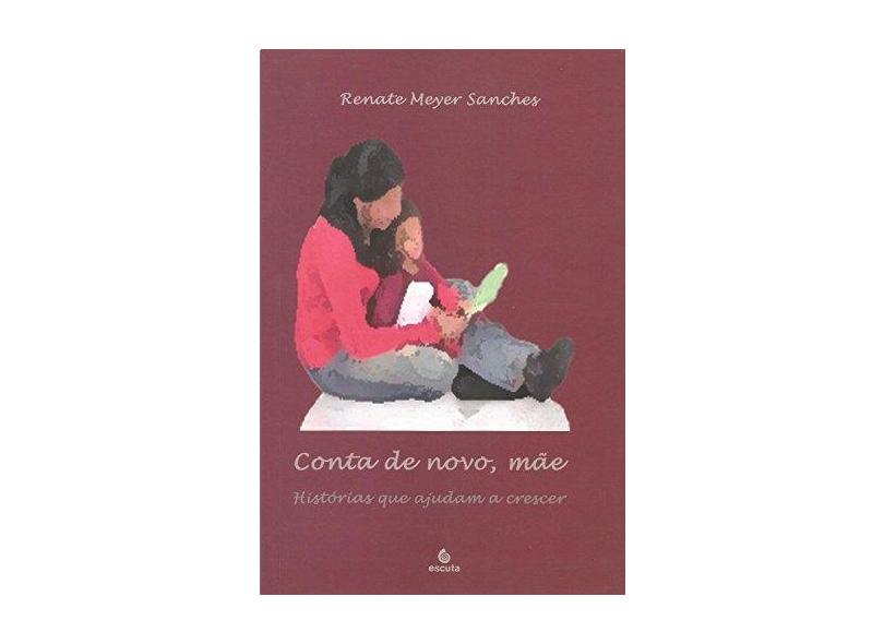 Conta de Novo, Mãe: Histórias que Ajudam a Crescer - Renate Meyer Sanches - 9788571373013