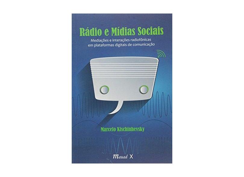 Rádio e Mídias Sociais: Mediações e Interações Radiofônicas em Plataformas Digitais de Comunicação - Marcelo Kischinhevsky - 9788574788241