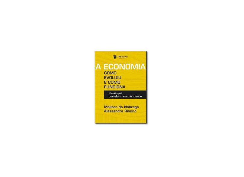 A Economia - Como Evoluiu e Como Funciona - Ideias Que Transformaram o Mundo - Maílson Da Nóbrega;ribeiro, Alessandra; - 9788599519967
