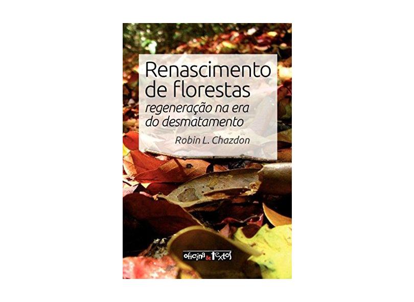 Renascimento de Florestas. Regeneração na Era do Desmatamento - Robin L. Chazdon - 9788579752179