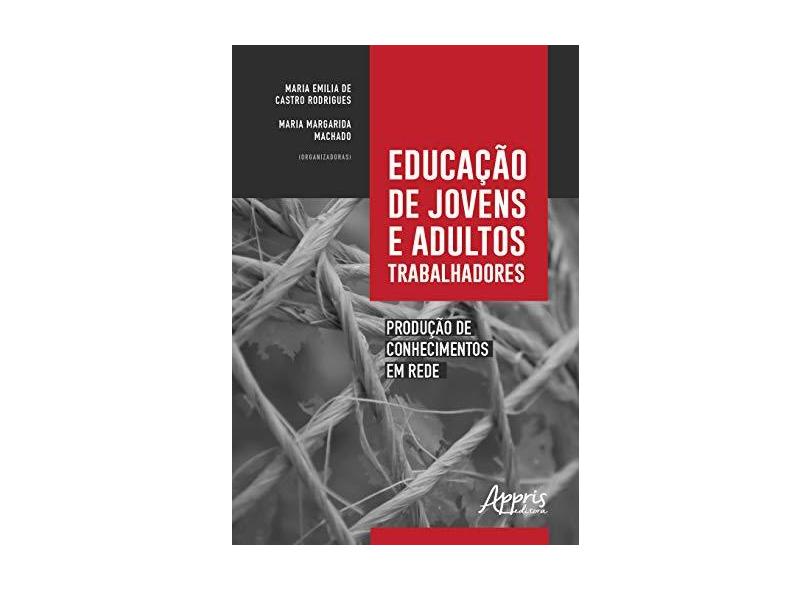 Educação de Jovens e Adultos Trabalhadores. Produção de Conhecimentos em Rede - Maria Emilia De Castro Rodrigues - 9788547312985