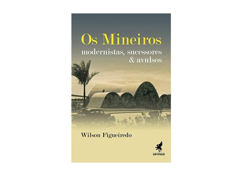 Os Mineiros - Modernistas, Sucessores & Avulsos - Figueiredo, Wilson - 9788583111184