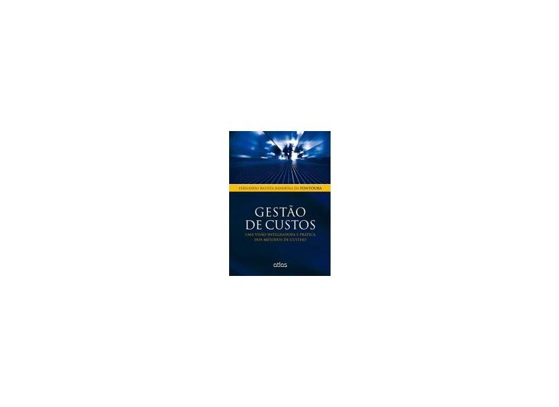 Gestão de Custos: Uma Visão Integradora e Prática dos Métodos de Custeio - Fernando Batista Bandeira Da Fontoura - 9788522483716