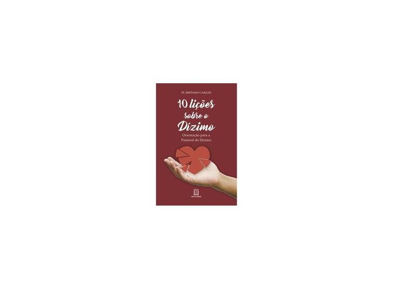 10 Lições Sobe O Dizimo: Orientações Para A Pastoral Do Dízimo - Pe. Jerônimo Gasques - 9788536905167